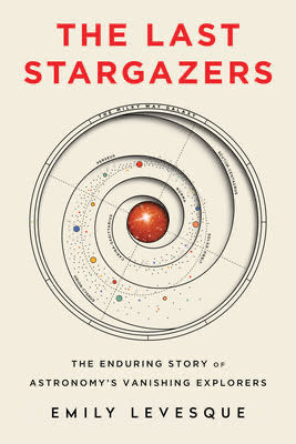 The Last Stargazers: The Enduring Story of Astronomy’s Vanishing Explorers