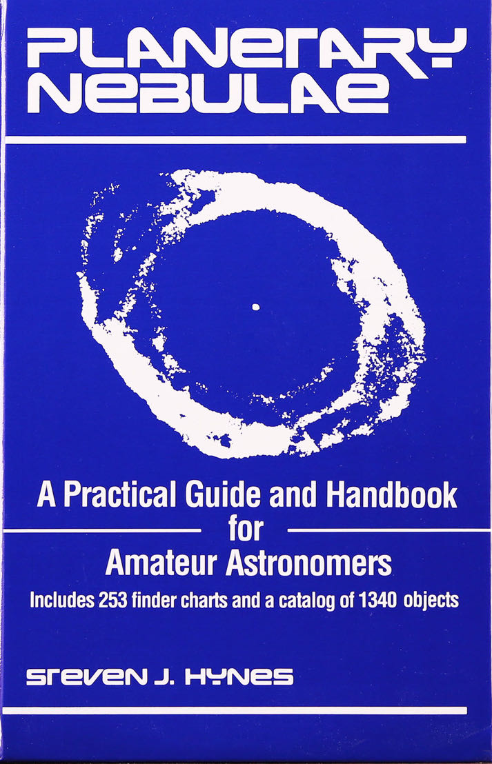 Planetary Nebulae: A Practical Guide and Handbook for Amateur Astronomers : Includes 253 Finder Charts and a Catalog of 1340 Objects