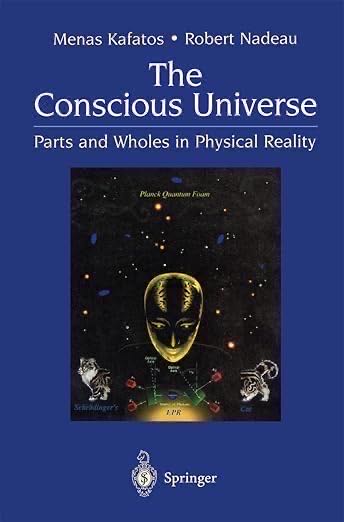 The Conscious Universe: Parts And Wholes In Physical Reality