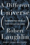 A Different Universe: Reinventing Physics from the Bottom Down
