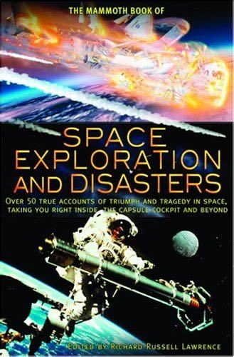 The Mammoth Book of Space Exploration and Disasters: Over 50 True Accounts of Triumph and Tragedy in Space