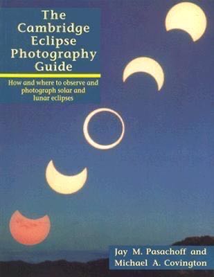 The Cambridge Eclipse Photography Guide: How and Where to Observe and Photograph Solar and Lunar Eclipses