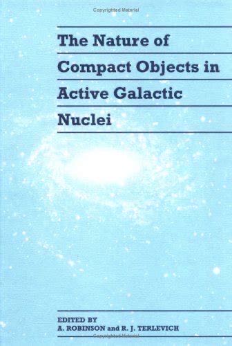 The Nature of Compact Objects in Active Galactic Nuclei: Proceedings of the 33rd Herstmonceux Conference, held in Cambridge, July 6-22, 1992