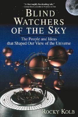 Blind Watchers Of The Sky: The People And Ideas That Shaped Our View Of The Universe