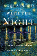 Acquainted With The Night: Excursions Through The World After Dark