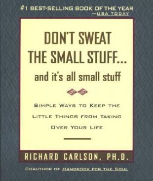 Don’t Sweat the Small Stuff ... and it’s all small stuff