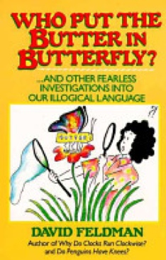 Who Put The Butter In Butterfly ... And Other Fearless Investigations Into Our Illogical Language