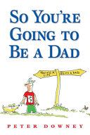 So You’re Going To Be A Dad