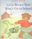Little Brown Bear Won’t Go to School