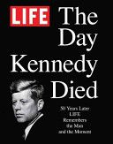 LIFE, The Day Kennedy Died: 50 Years Later LIFE Remembers the Man and the Moment