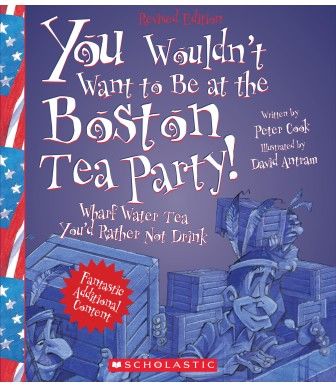You Wouldn’t Want to Be at the Boston Tea Party! (Revised Edition)