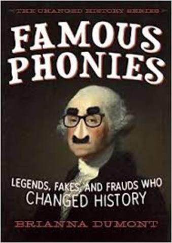 Famous Phonies: Legends, Fakes, And Frauds Who Changed History