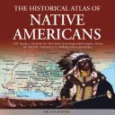 Historical Atlas Of Native Americans: 150 Maps Chronicle the Fascinating and Tragic Story Of North America’s Indigenous Peoples, The