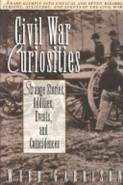Civil War Curiosities: Strange Stories, Oddities, Events, and Coincidences