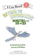 Beyond The Dinosaurs: Monsters Of The Air And Sea - Charlotte Lewis Brown (Scholastic Inc - Paperback) book collectible [Barcode 9780545103794] - Main Image 1