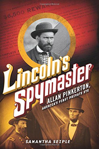 Lincoln’s Spymaster: Allan Pinkerton, America’s First Private Eye