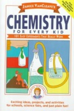 Janice VanCleave’s Chemistry for Every Kid: 101 Easy Experiments that Really Work