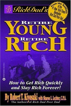Rich Dad’s Retire Young, Retire Rich: How to Get Rich Quickly and Stay Rich Forever