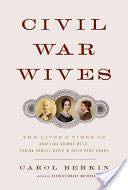 Civil War Wives: The Lives and Times of Angelina Grimke Weld, Varina Howell Davis, and Julia Dent Grant