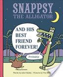 Snappsy the Alligator and His Best Friend Forever (Probably)