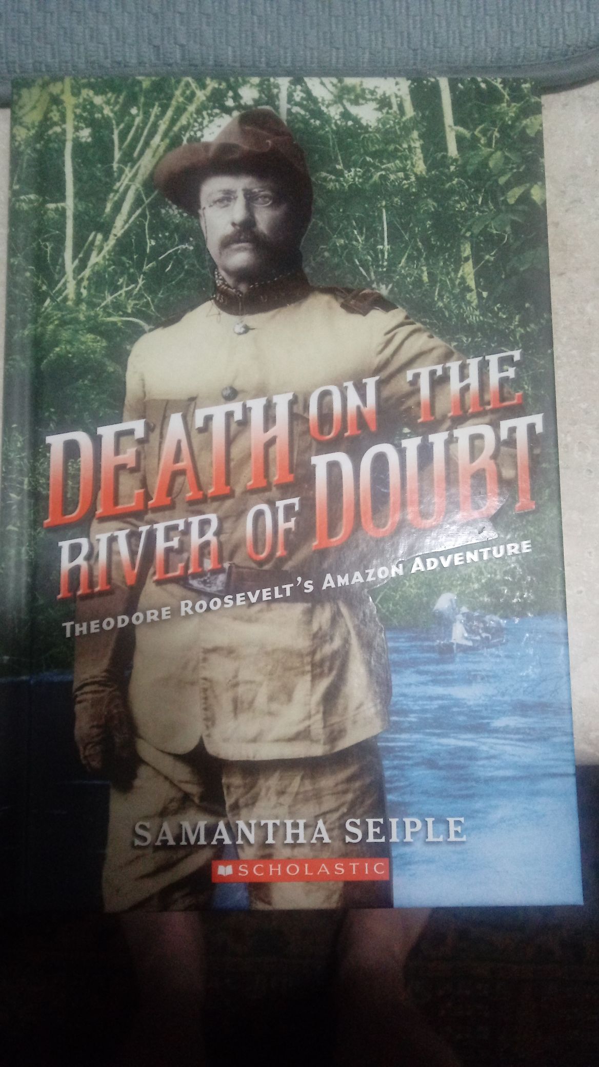 death on the River of Doubt Theodore Roosevelt’s Amazing Adventure - Samantha Seiple book collectible [Barcode 9781338127713] - Main Image 1