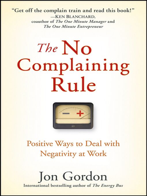 The No Complaining Rule: Positive Ways to Deal with Negativity at Work