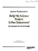 Janice VanCleave’s help! my science project is due tomorrow!
