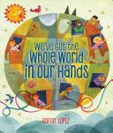 We’ve Got the Whole World in Our Hands