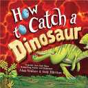 How To Catch A Dinosaur - Adam Wallace (How to Catch - Hardcover) book collectible [Barcode 9781492680529] - Main Image 1