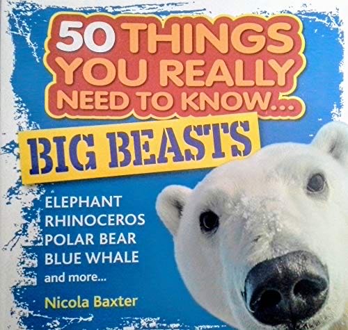 50 Things You Really Need To Know....big Beasts
