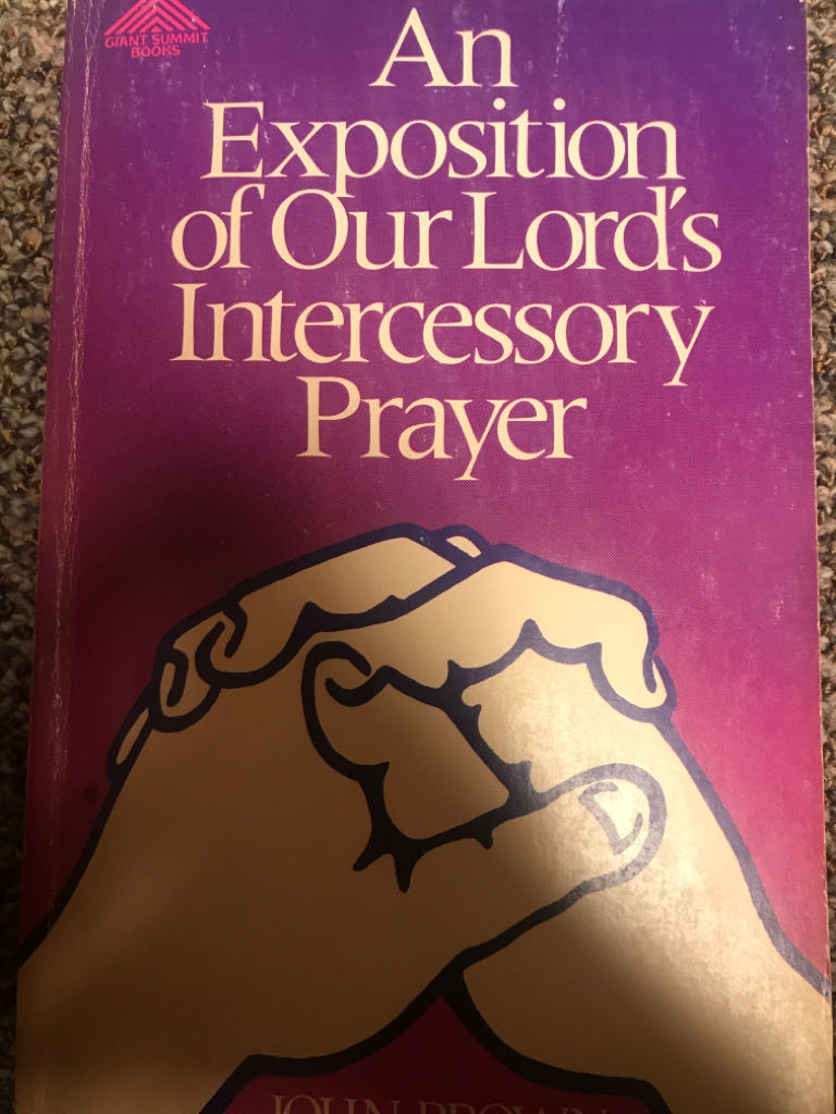 An Exposition Of Our Lord’s Intercession Prayer