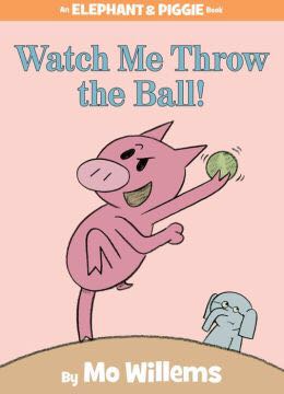 Elephant And Piggie: Watch Me Throw The Ball