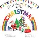 How The Crayons Saved Christmas By Monica Sweeney
