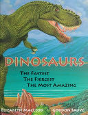 Dinosaurs The Fastest The Fiercest The Most Amazing