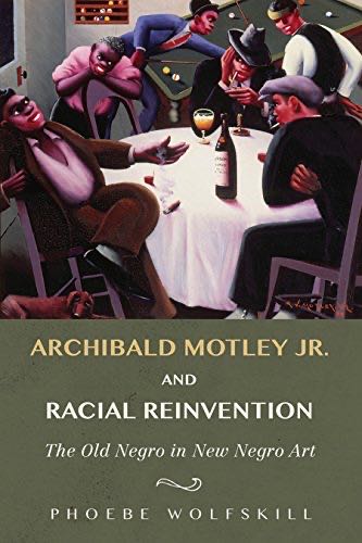 Archibald Motley Jr. And Racial Reinvention: The Old Negro In New Negro Art New Black Studies