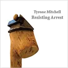 Tyrone Mitchell: Resisting Arrest 