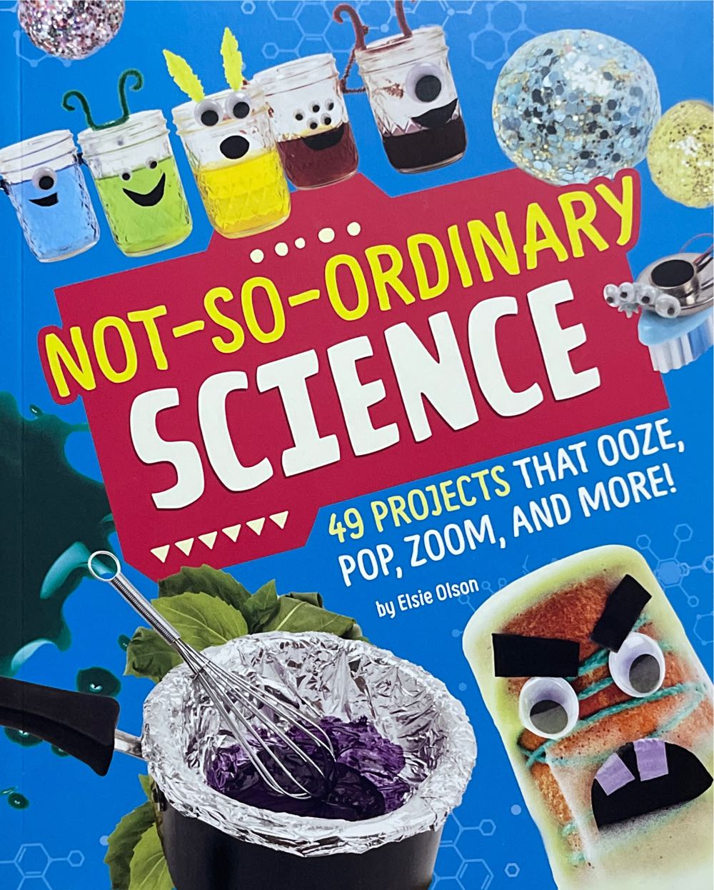 Not-so-ordinary Science: 49 Projects That Ooze Pop Zoom And More!