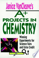 Janice VanCleave’s A+ Projects in Chemistry