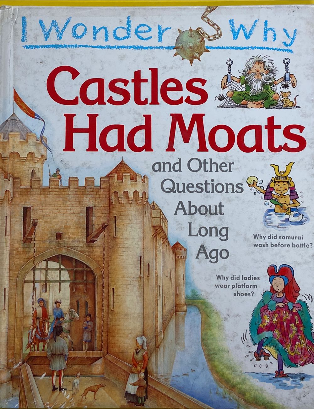 I Wonder why Castles Had Moats and Other Questions about Long Ago