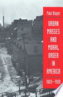Urban Masses and Moral Order in America, 1820-1920