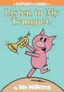 Elephant & Piggie: Listen To My Trumpet!