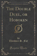 The Double Duel, Or Hoboken, Vol. 1 of 3 (Classic Reprint)