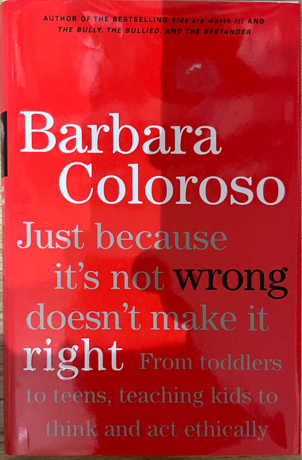 Just Because It’s Not Wrong Doesn’t Make it Right : from Toddlers to Teens, Teaching Kids to Think and Act Ethically