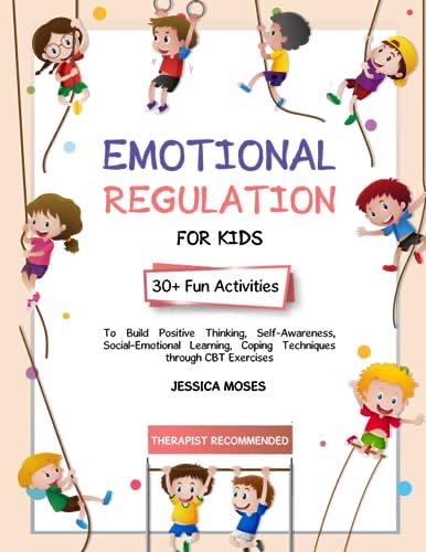 Emotional Regulation For Kids: 30 Fun Activities To Build Positive Thinking Self-awareness Social-emotional Learning Coping Techniques Through Cbt Exercises