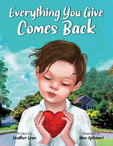 Everything You Give Comes Back A Children’s Book About The Importance Of Empathy Spreading Love And Showing Respect – Perfect Book To Teach Kids The Power Of Kindness & Love