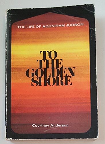 To The Golden Shore: The Life Of Adoniram Judson