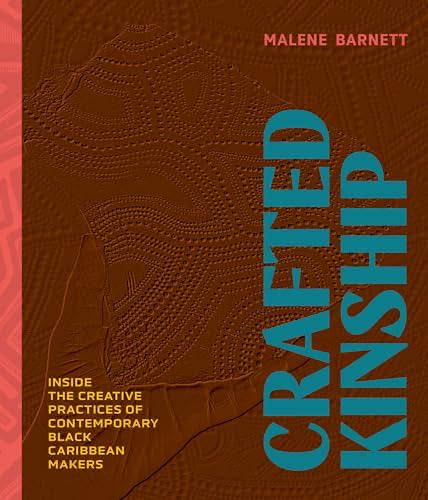 Crafted Kinship: Inside The Creative Practices Of Contemporary Black Caribbean Makers