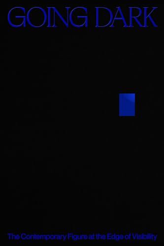 Going Dark: The Contemporary Figure At The Edge Of Visibility