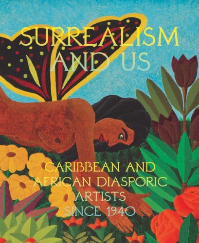 Surrealism And Us: Caribbean And African Diasporic Artists Since