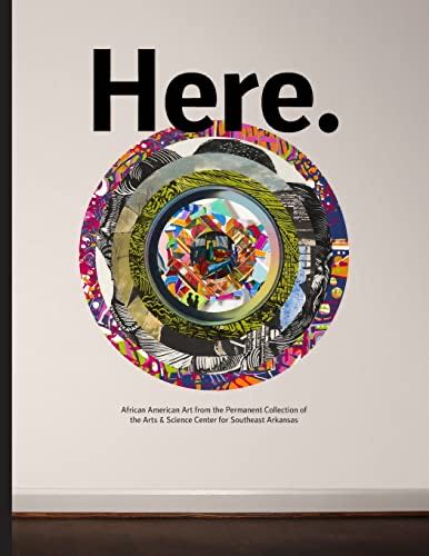 Here.: African American Art From The Permanent Collection Of The Arts & Science Center For Southeast Arkansas
